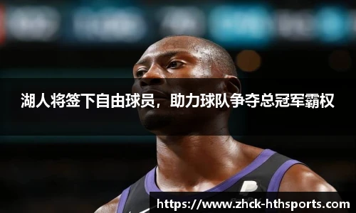 湖人将签下自由球员，助力球队争夺总冠军霸权