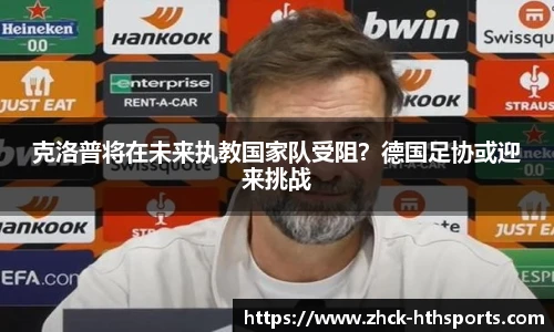 克洛普将在未来执教国家队受阻？德国足协或迎来挑战