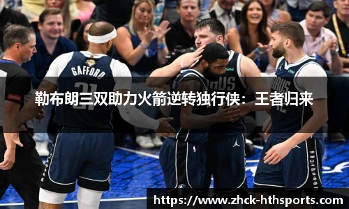 勒布朗三双助力火箭逆转独行侠：王者归来