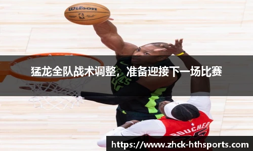 猛龙全队战术调整，准备迎接下一场比赛