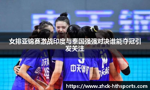 女排亚锦赛激战印度与泰国强强对决谁能夺冠引发关注