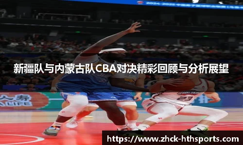新疆队与内蒙古队CBA对决精彩回顾与分析展望