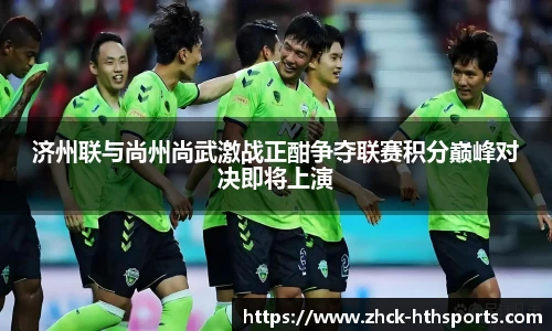 济州联与尚州尚武激战正酣争夺联赛积分巅峰对决即将上演