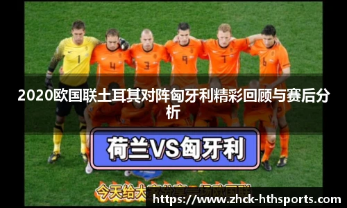 2020欧国联土耳其对阵匈牙利精彩回顾与赛后分析